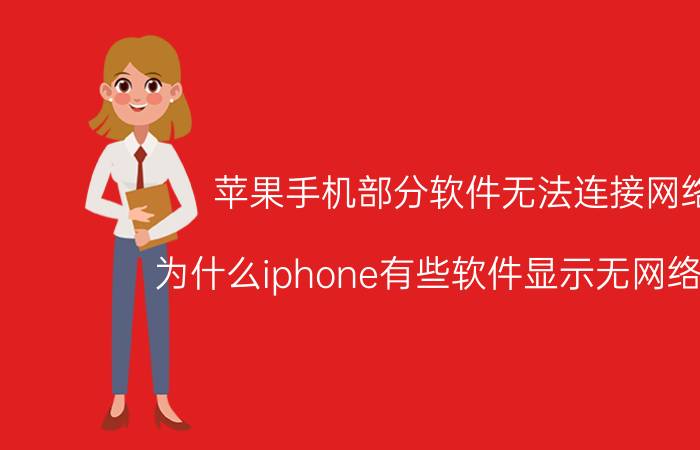 苹果手机部分软件无法连接网络 为什么iphone有些软件显示无网络连接？